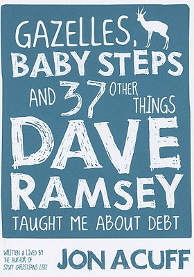 Image for Gazelles, Baby Steps & 37 Other Things: Dave Ramsey Taught Me About Debt