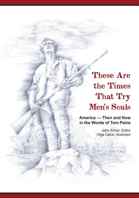 These Are the Times That Try Men's Souls: America--Then and Now in the Words of Tom Paine