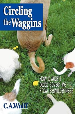 Circling the Waggins: How 5 Misfit Dogs Saved Me from Bewilderness