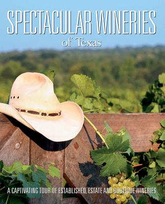 Image for Spectacular Wineries of Texas: A Captivating Tour of Established, Estate and Boutique Wineries (Spectacular Wineries series) Spectacular Wineries of Texas: A Captivating Tour of Established, Estate and Boutique Wineries (Spectacular Wineries series)