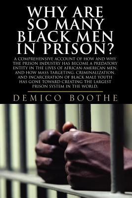 Image for Why Are So Many Black Men in Prison? A Comprehensive Account of How and Why the Prison Industry Has Become a Predatory Entity in the Lives of African-American Men