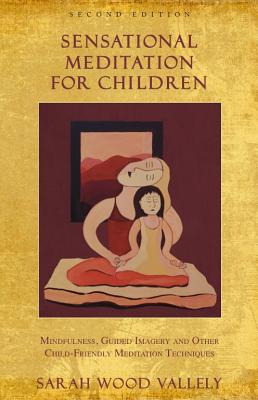 Sensational Meditation for Children: Mindfulness, Guided Imagery and Other Child-Friendly Meditation Techniques (2nd edition)