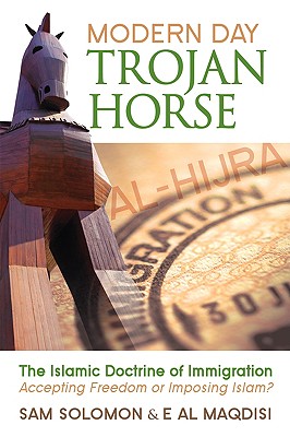 Image for Modern Day Trojan Horse: Al-Hijra, the Islamic Doctrine of Immigration, Accepting Freedom or Imposing Islam?