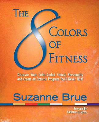 Image for The 8 Colors of Fitness: Discover Your Color-Coded Fitness Personality and Create an Exercise Program You'll Never Quit!