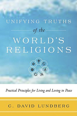Unifying Truths of the World's Religions: Practical Principles for Living and Loving in Peace