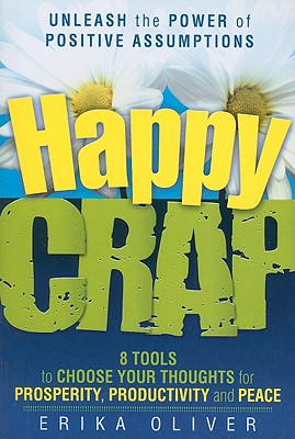 Happy Crap: Unleash the Power of Positive Assumptions
