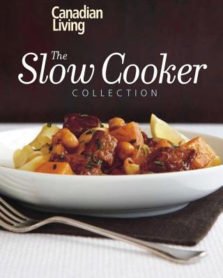 Canadian Living: The Slow Cooker Collection