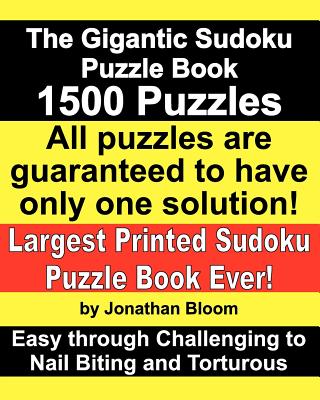 Image for The Gigantic Sudoku Puzzle Book. 1500 Puzzles. Easy through Challenging to Nail Biting and Torturous. Largest Printed Sudoku Puzzle Book ever. All puzzles are guaranteed to have only ONE SOLUTION!