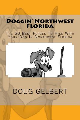 Doggin' Northwest Florida: The 50 Best Places To Hike With Your Dog In Northwest Florida (Hike With Your Dog Guidebooks)