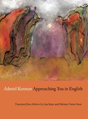 Image for Approaching You in English: Selected Poems of Admiel Kosman Approaching You in English: Selected Poems of Admiel Kosman