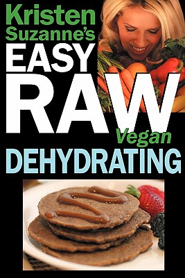 Image for Kristen Suzanne's EASY Raw Vegan Dehydrating: Delicious & Easy Raw Food Recipes for Dehydrating Fruits, Vegetables, Nuts, Seeds, Pancakes, Crackers, Breads, Granola, Bars & Wraps
