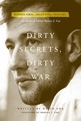 Image for DIRTY SECRETS, DIRTY WAR: BUENOS AIRES, ARGENTINA, 1976-1983: THE EXILE OF EDITOR ROBERT J. COX
