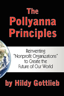 Image for The Pollyanna Principles: Reinventing "Nonprofit Organizations" to Create the Future of Our World