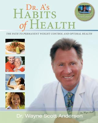 Dr. A's Habits of Health The path to permanent Weight Control and Optimal Health