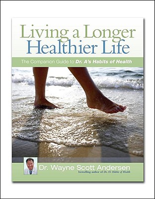 Image for Living a Longer, Healthier Life: The Companion Guide to Dr. A's Habits of Health