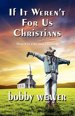 If It Weren't For Us Christians - There'd Be A Lot More Christians