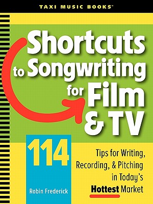 Image for Shortcuts to Songwriting for Film & TV: 114 Tips for Writing, Recording, & Pitching in Today's Hottest Market