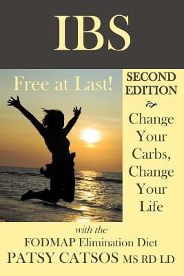 IBS: Free at Last! Change Your Carbs, Change Your Life with the FODMAP Elimination Diet, 2nd Edition