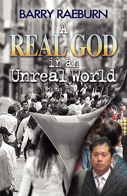 A Real God in an Unreal World By Barry Raeburn