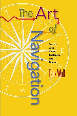 The Art of Navigation: Travels with Carlos Castaneda and Beyond