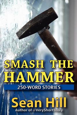 Smash The Hammer: 250-Word Stories (Volume 1) Image for Smash The Hammer: 250-Word Stories (Volume 1)