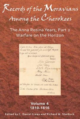 Records of the Moravians Among the Cherokees: Volume Four: The Anna Rosina Years, Part 2. Warfare on the Horizon, 18101816 (Volume 4)
