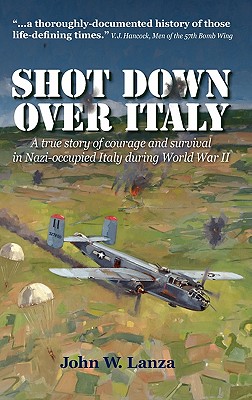 Shot Down Over Italy; A True Story of Courage and Survival in Nazi-Occupied Italy During World War II