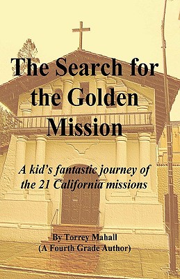 The Search for the Golden Mission: A kid's fantastic journey of the 21 California missions Image for The Search for the Golden Mission: A kid's fantastic journey of the 21 California missions