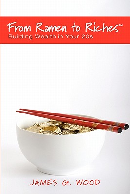 From Ramen to Riches: Building Wealth in Your 20s: Or Spending, Saving, Investing and Managing Your Money to Get Rich Slowly, but Surely