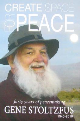 Create Space for Peace: 40 Years of Peacemaking (Gene Stoltzfus)