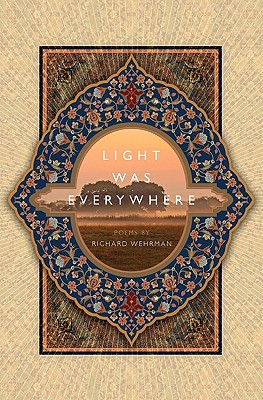 Light was Everywhere: Poems by Richard Wehrman