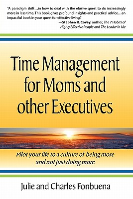 Time Management for Moms and Other Executives: Pilot your life to a culture of being more and not just doing more.