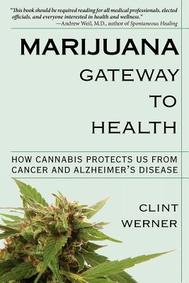 Marijuana Gateway to Health How Cannabis Protects Us from Cancer and Alzheimer's Disease