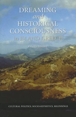 Dreaming and Historical Consciousness in Island Greece (Cultural Politics, Socioaesthetics, Beginnings)