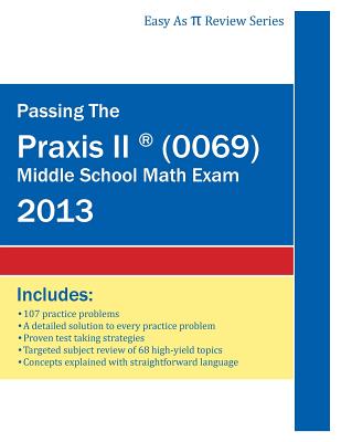 Passing the Praxis II ® (0069) Middle School Math Exam: A Math Teacher?s Workbook-style Study Guide to Help You Study for and Pass the Praxis II ® ... Problems and Detailed Testing Strategies Image for Passing the Praxis II ® (0069) Middle School Math Exam: A Math Teacher?s Workbook-style Study Guide to Help You Study for and Pass the Praxis II ® ... Problems and Detailed Testing Strategies