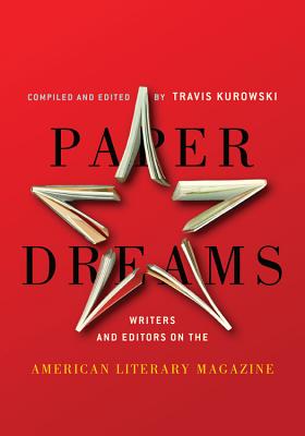 Paper Dreams: Writers and Editors on the American Literary Magazine