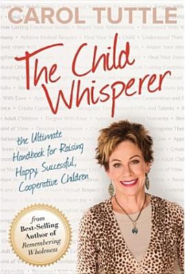 The Child Whisperer, The Ultimate Handbook for Raising Happy, Successful, and Cooperative Children