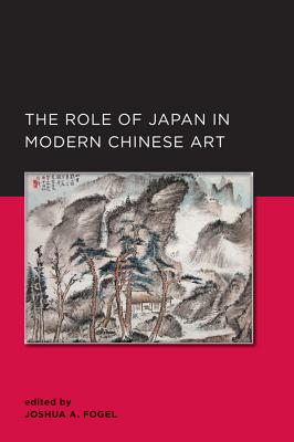 The Role of Japan in Modern Chinese Art (New Perspectives on Chinese Culture and Society)