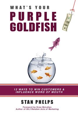 What's Your Purple Goldfish: How to Win Customers and Influence Word of Mouth (Purple Goldfish 1.0, 2.0 and Special Editions)