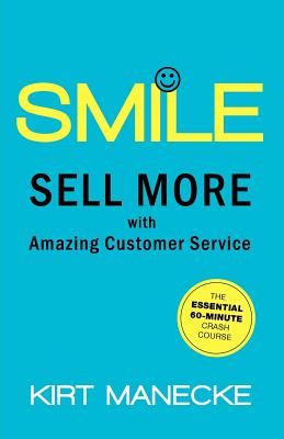 Smile: Sell More with Amazing Customer Service. The Essential 60-Minute Crash Course