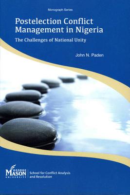 Postelection Conflict Management in Nigeria: The Challenges of National Unity (Monograph Series School for Conflict Analysis and Resolution)