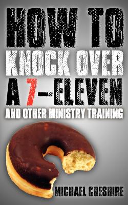How to Knock Over a 7-Eleven and Other Ministry Training