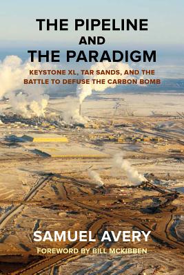 Image for The Pipeline and the Paradigm: Keystone XL, Tar Sands, and the Battle to Defuse the Carbon Bomb