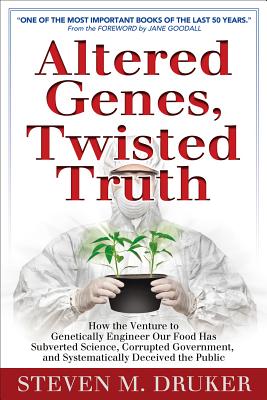 Altered Genes, Twisted Truth: How the Venture to Genetically Engineer Our Food Has Subverted Science, Corrupted Government, and Systematically Deceive