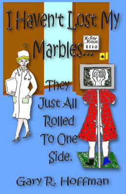 I Haven't Lost My Marbles.They Just All Rolled to One Side