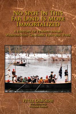 No Spot in This Far Land Is More Immortalized: A History of Pennsylvania's Washington Crossing Historic Park