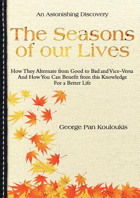 The Seasons of Our Lives: How They Alternate from Good to Bad and Vice-Versa. And how You can Benefit from this Knowledge For A Better Life