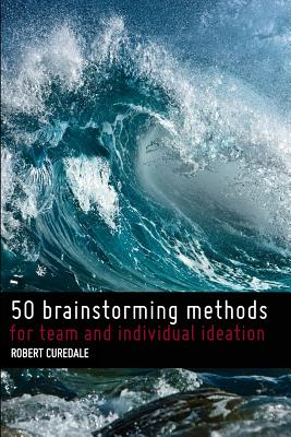 50 Brainstorming Methods: For team and individual ideation