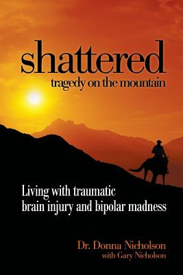 Shattered: Tragedy on the Mountain: Living with traumatic brain injury and bipolar madness