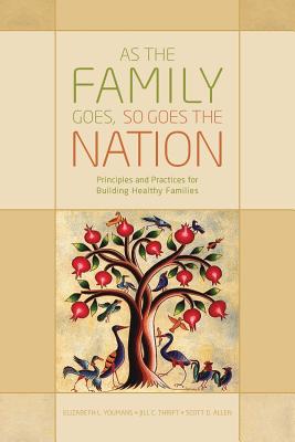 Image for As the Family Goes, So Goes the Nation: Principles and Practices for Building Healthy Families As the Family Goes, So Goes the Nation: Principles and Practices for Building Healthy Families